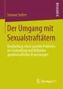 Der Umgang mit Sexualstraftatern. Bearbeitung eines sozialen Problems im Strafvollzug und Reflexion gesellschaftlicher Erwartungen - Simone Seifert