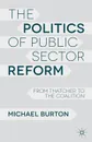 The Politics of Public Sector Reform. From Thatcher to the Coalition - Michael Burton