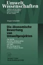 Die Okonomische Bewertung Von Umweltprojekten. Zur Kritik an Einer Umfassenden Umweltbewertung Mit Hilfe Der Kontingenten Evaluierungsmethode - J]rgen Schneider, Jurgen Schneider