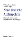 Neue deutsche Aussenpolitik. Nationale Interessen in internationalen Beziehungen - Wilfried von Bredow, Thomas Jäger