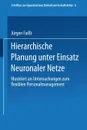Hierarchische Planung Unter Einsatz Neuronaler Netze. Illustriert an Untersuchungen Zum Flexiblen Personalmanagement - Jurgen Faiat, J'Urgen Faisst