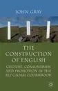 The Construction of English. Culture, Consumerism and Promotion in the ELT Global Coursebook - John Gray