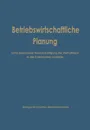 Betriebswirtschaftliche Planung Unter Besonderer Berucksichtigung Der Verhaltnisse in Der Chemischen Industrie - Betriebswirtschaftlichen Ausschuss Des V, J. Springer