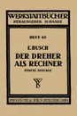 Der Dreher ALS Rechner. Wechselrader-, Kegel-, Schnittgeschwindigkeits- Und Arbeitszeitberechnungen in Einfacher Und Anschaulicher Darstellung - E. Busch, H. Haake, O. Lattermann