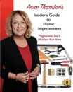 Anne Thornton.s Insider.s Guide to Home Improvement. Professional Tips to Maintain Your Home - Anne Thornton