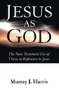 Jesus as God - Murray J. Harris