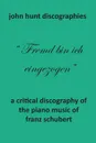 A Critical Discography of the Piano Music of Franz Schubert - John Hunt