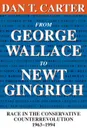 From George Wallace to Newt Gingrich. Race in the Conservative Counterrevolution, 1963--1994 (Revised) - Dan T Carter