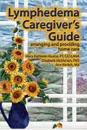 Lymphedema Caregiver.s Guide - Mary Kathleen Kearse, Elizabeth Jane McMahon, Ann B. Ehrlich