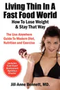 Living Thin In A Fast Food World. How To Lose Weight . Stay That Way - Jill Anne Bennett