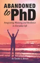 Abandoned to PhD. Integrating Meaning and Resilience in Everyday Life - Dr. Gerald C. Brown