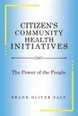 Citizen.s Community Health Initiatives. The Power of the People - Frank Oliver Salt