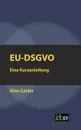 EU-DSGVO. Eine Kurzanleitung - Alan Calder