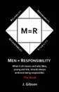 Men . Responsibility. What It All Means And Why Men, Young And Old, Should Always Embrace Being Responsible - J Gibson