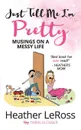 Just Tell Me I.m Pretty. Musings on A Messy Life - Heather LeRoss