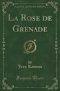 La Rose de Grenade (Classic Reprint) - Jean Rameau
