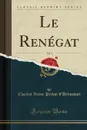 Le Renegat, Vol. 1 (Classic Reprint) - Charles Victor Prévot d'Arlincourt