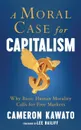 A Moral Case for Capitalism. Why Basic Human Morality Calls for Free Markets - Cameron Kawato