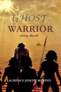 GHOST WARRIOR. Jimmy Morrill - Laurence Joseph Murphy