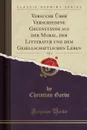 Versuche Uber Verschiedene Gegenstande aus der Moral, der Litteratur und dem Gesellschaftlichen Leben, Vol. 1 (Classic Reprint) - Christian Garve