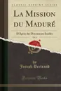 La Mission du Madure, Vol. 4. D.Apres des Documents Inedits (Classic Reprint) - Joseph Bertrand