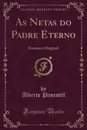 As Netas do Padre Eterno. Romance Original (Classic Reprint) - Alberto Pimentel