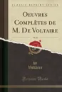 Oeuvres Completes de M. De Voltaire, Vol. 28 (Classic Reprint) - Voltaire Voltaire