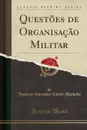 Questoes de Organisacao Militar (Classic Reprint) - Joaquim Emygdio Xavier Machado