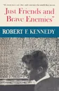 Just Friends and Brave Enemies. We must meet our duty and convince the world that we are JUST FRIENDS AND BRAVE ENEMIES - Robert F Kennedy