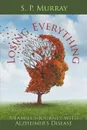 Losing Everything. A Family.s Journey with Alzheimer.s Disease - S. P. Murray