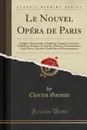 Le Nouvel Opera de Paris. Sculpture Ornementale, Chapiteaux, Tympans, Panneaux, Medaillons, Masques, Cartouches, Pilastres, Couronnements, Clefs, Frises, Consoles, Motifs Divers d.Ornementation (Classic Reprint) - Charles Garnier