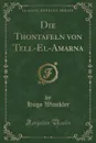 Die Thontafeln von Tell-El-Amarna (Classic Reprint) - Hugo Winckler