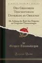 Des Gregorios Thaumaturgos Dankrede an Origenes. Als Anhang der Brief des Origenes an Gregorios Thaumaturgos (Classic Reprint) - Gregory Thaumaturgus