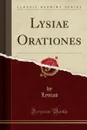 Lysiae Orationes (Classic Reprint) - Lysias Lysias