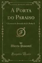 A Porta do Paraiso. Chronica do Reinado de D. Pedro V (Classic Reprint) - Alberto Pimentel