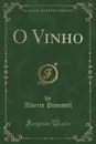 O Vinho (Classic Reprint) - Alberto Pimentel