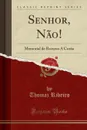 Senhor, Nao.. Memorial de Recurso A Coroa (Classic Reprint) - Thomaz Ribeiro