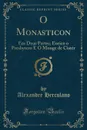 O Monasticon. Em Duas Partes; Eurico o Presbytero E O Monge de Cister (Classic Reprint) - Alexandre Herculano