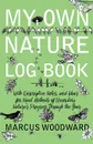 My Own Nature Log Book - With Descriptive Notes, and Ideas for Novel Methods of Recording Nature.s Progress Through the Year - Marcus Woodward
