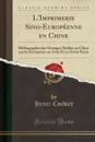L.Imprimerie Sino-Europeenne en Chine. Bibliographie des Ouvrages Publies en Chine par les Europeens au Xviie Et au Xviiie Siecle (Classic Reprint) - Henri Cordier