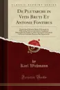 De Plutarchi in Vitis Bruti Et Antonii Fontibus. Dissertation Historica Quam Ad Summos in Philosophia Honores Auctoritate Amplissimi Philosophorum Ordinis in Alma Litterarum Universitate Fridericia Guilelmia Rhenana Rite Impetrandos (Classic Reprint) - Karl Wichmann