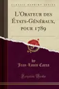 L.Orateur des Etats-Generaux, pour 1789 (Classic Reprint) - Jean-Louis Carra