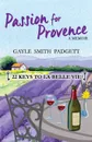 Passion for Provence. 22 Keys to La Belle Vie - Gayle Smith Padgett