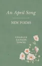 An April Song - New Poems - Charles Hanson Towne