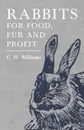 Rabbits for Food, Fur and Profit - C. H. Williams