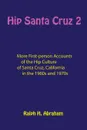 Hip Santa Cruz 2. More First-Person Accounts of the Hip Culture of Santa Cruz, California - 