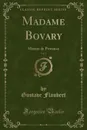 Madame Bovary, Vol. 1. Moeurs de Province (Classic Reprint) - Gustave Flaubert