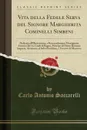 Vita della Fedele Serva del Signore Margherita Cominelli Simbeni. Dedicata all.Illustrissimo, e Reverendissimo Monsignore Antonio De.co, Guidi di Bagno, Principe del Sacro Romano Imperio, Assistente al Solio Pontificio, e Vescovo di Mantova - Carlo Antonio Saccarelli