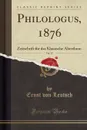 Philologus, 1876, Vol. 35. Zeitschrift fur das Klassische Alterthum (Classic Reprint) - Ernst von Leutsch