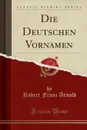 Die Deutschen Vornamen (Classic Reprint) - Robert Franz Arnold